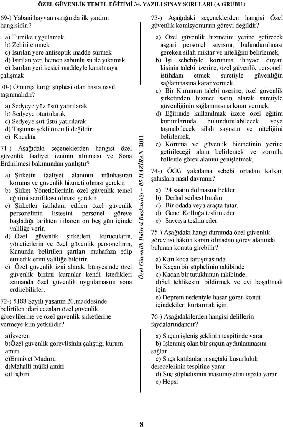 a) Sedyeye yüz üstü yatırılarak b) Sedyeye oturtularak c) Sedyeye sırt üstü yatırılarak d) Taşınma şekli önemli değildir e) Kucakta 71-) Aşağıdaki seçeneklerden hangisi özel güvenlik faaliyet izninin