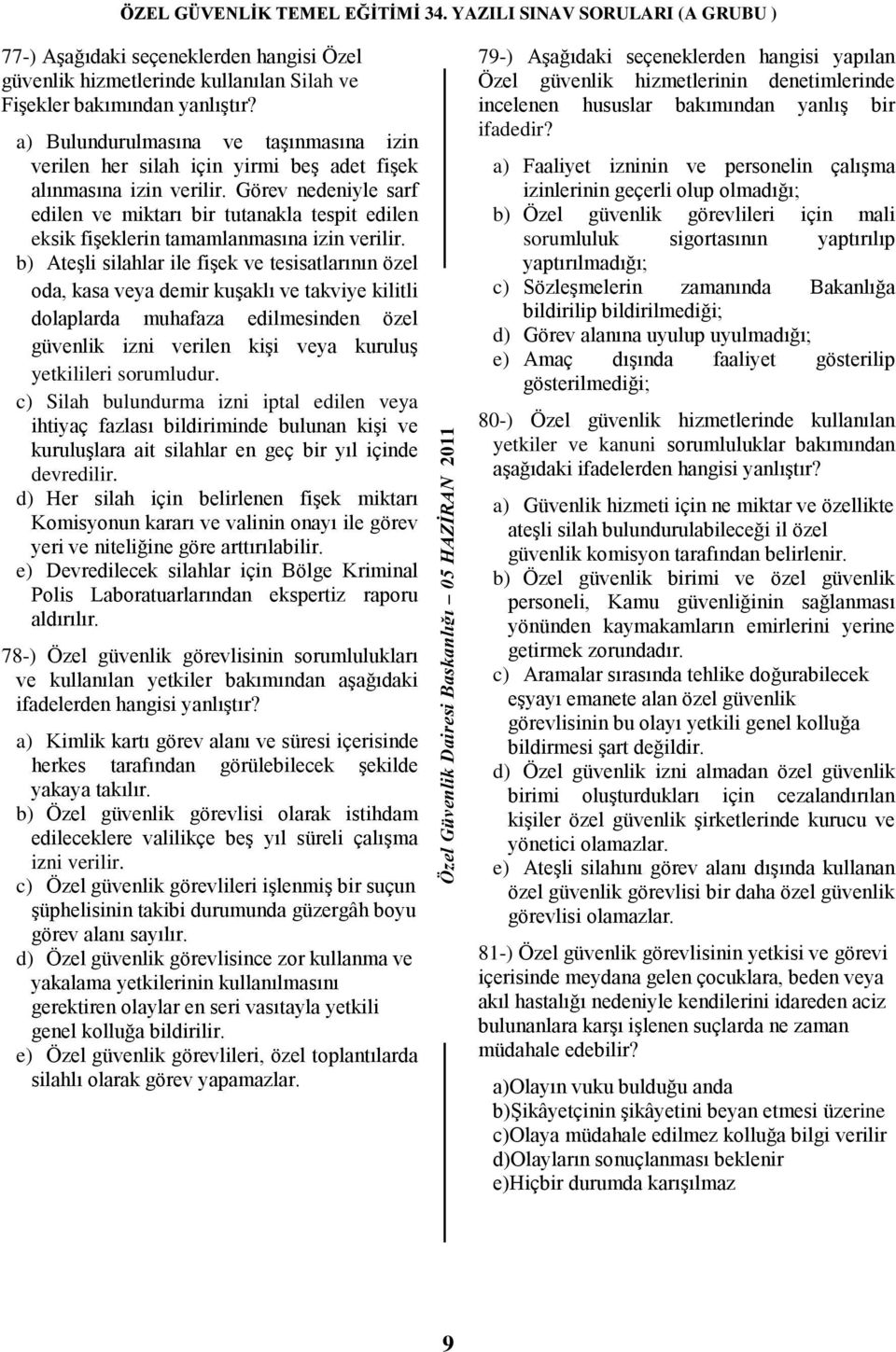 Görev nedeniyle sarf edilen ve miktarı bir tutanakla tespit edilen eksik fişeklerin tamamlanmasına izin verilir.