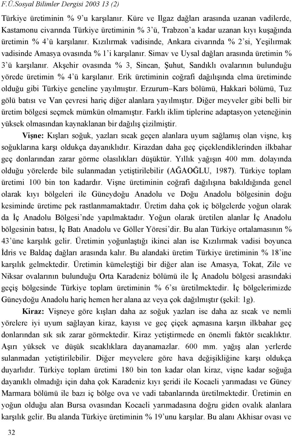 Kızılırmak vadisinde, Ankara civarında % 2 si, Yeşilırmak vadisinde Amasya ovasında % 1 i karşılanır. Simav ve Uysal dağları arasında üretimin % 3 ü karşılanır.