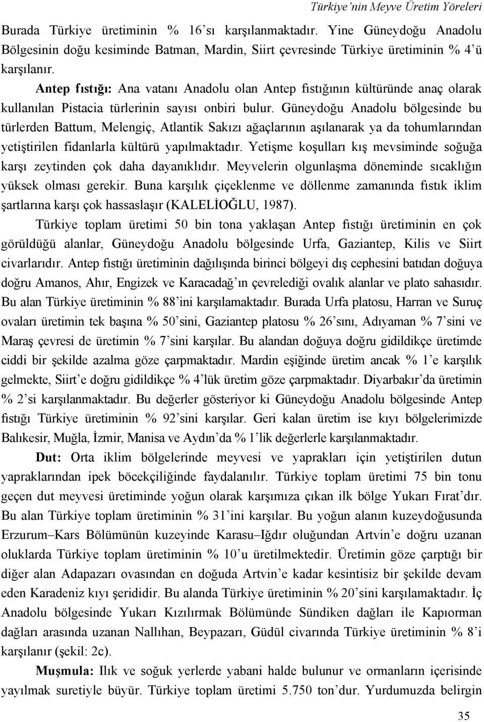 Antep fıstığı: Ana vatanı Anadolu olan Antep fıstığının kültüründe anaç olarak kullanılan Pistacia türlerinin sayısı onbiri bulur.