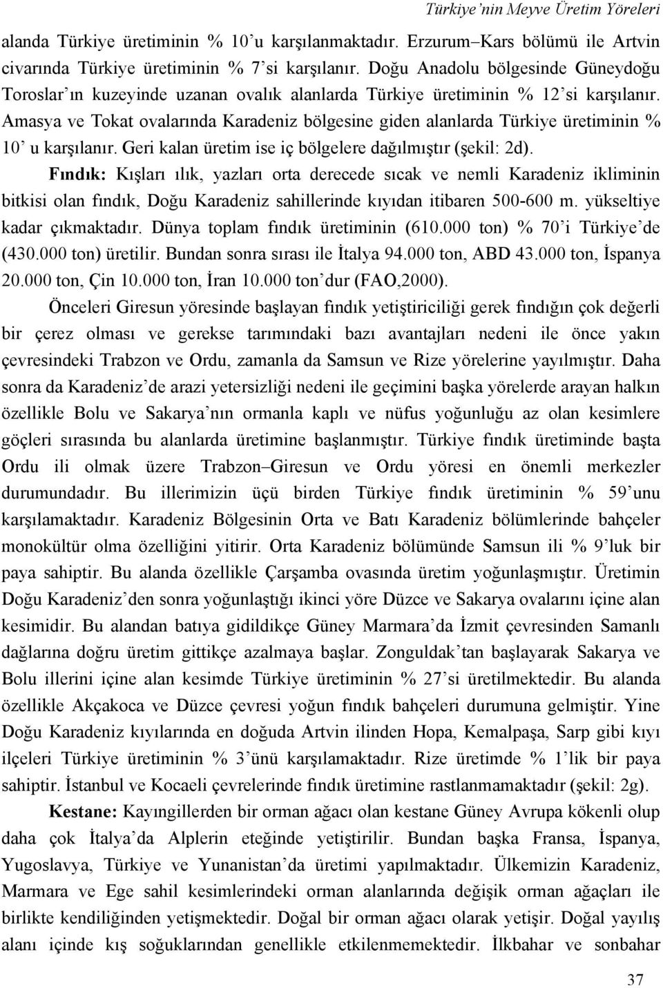 Amasya ve Tokat ovalarında Karadeniz bölgesine giden alanlarda Türkiye üretiminin % 10 u karşılanır. Geri kalan üretim ise iç bölgelere dağılmıştır (şekil: 2d).