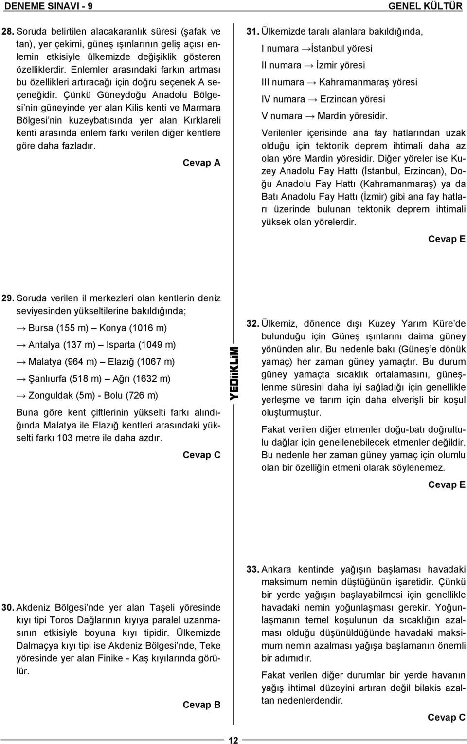 Çünkü Güneydoğu Anadolu Bölgesi nin güneyinde yer alan Kilis kenti ve Marmara Bölgesi nin kuzeybatısında yer alan Kırklareli kenti arasında enlem farkı verilen diğer kentlere göre daha fazladır.