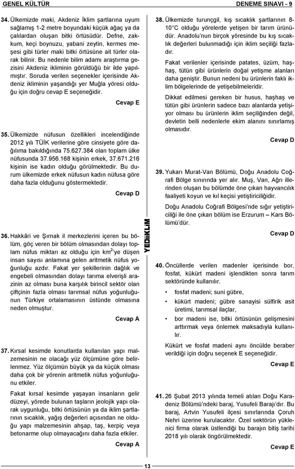 Bu nedenle bilim adamı araştırma gezisini Akdeniz ikliminin görüldüğü bir ilde yapılmıştır.