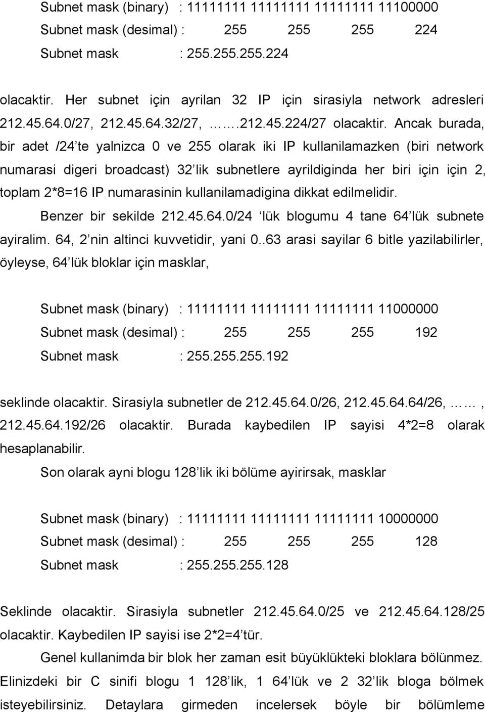 Ancak burada, bir adet /24 te yalnizca 0 ve 255 olarak iki IP kullanilamazken (biri network numarasi digeri broadcast) 32 lik subnetlere ayrildiginda her biri için için 2, toplam 2*8=16 IP