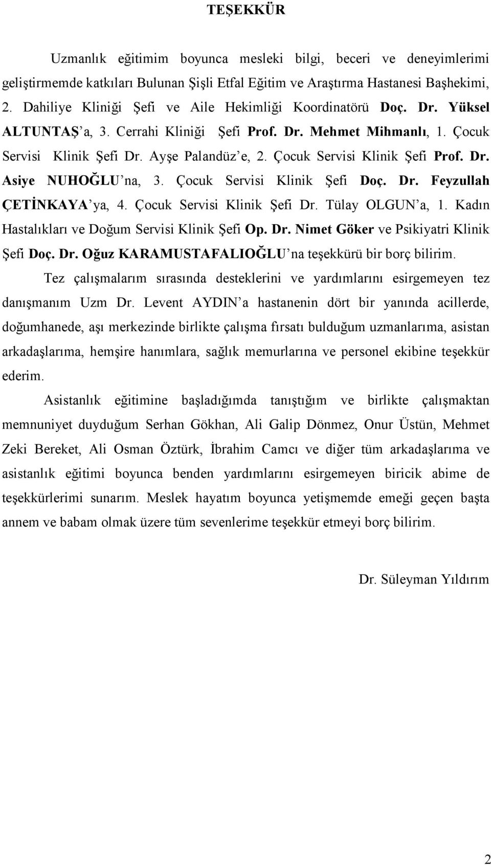 Çocuk Servisi Klinik 3efi Doç. Dr. Feyzullah ÇETNKAYA ya, 4. Çocuk Servisi Klinik 3efi Dr. Tülay OLGUN a, 1. Kadn Hastalklar ve Do.um Servisi Klinik 3efi Op. Dr. Nimet Göker ve Psikiyatri Klinik 3efi Doç.