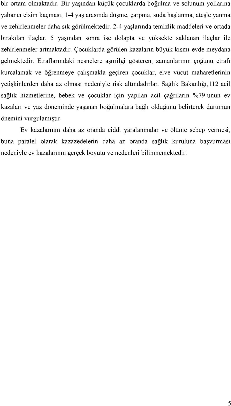 Çocuklarda görülen kazalarn büyük ksm evde meydana gelmektedir. Etraflarndaki nesnelere arilgi gösteren, zamanlarnn ço.unu etraf kurcalamak ve ö.