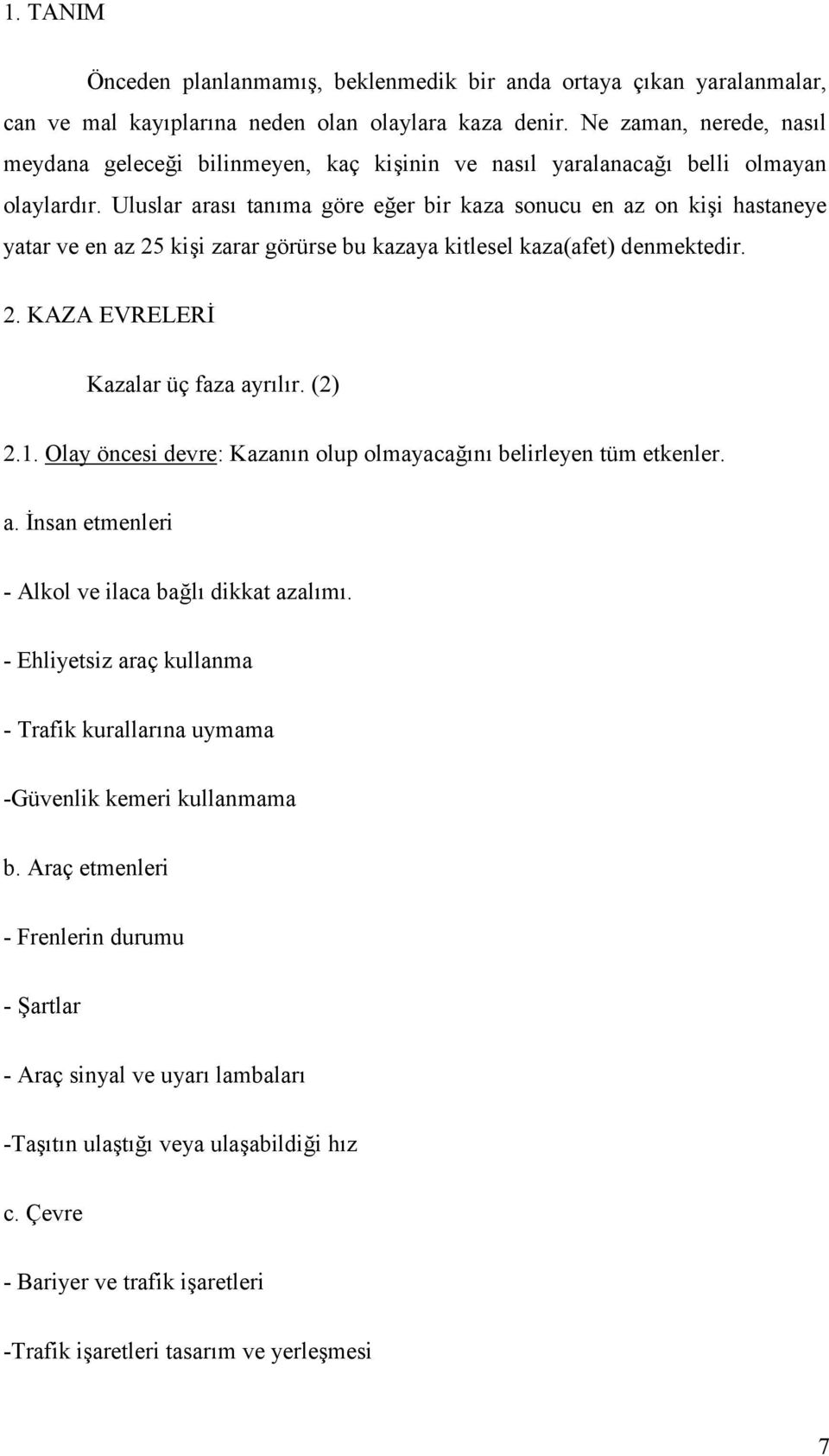 er bir kaza sonucu en az on kii hastaneye yatar ve en az 25 kii zarar görürse bu kazaya kitlesel kaza(afet) denmektedir. 2. KAZA EVRELERD Kazalar üç faza ayrlr. (2) 2.1.