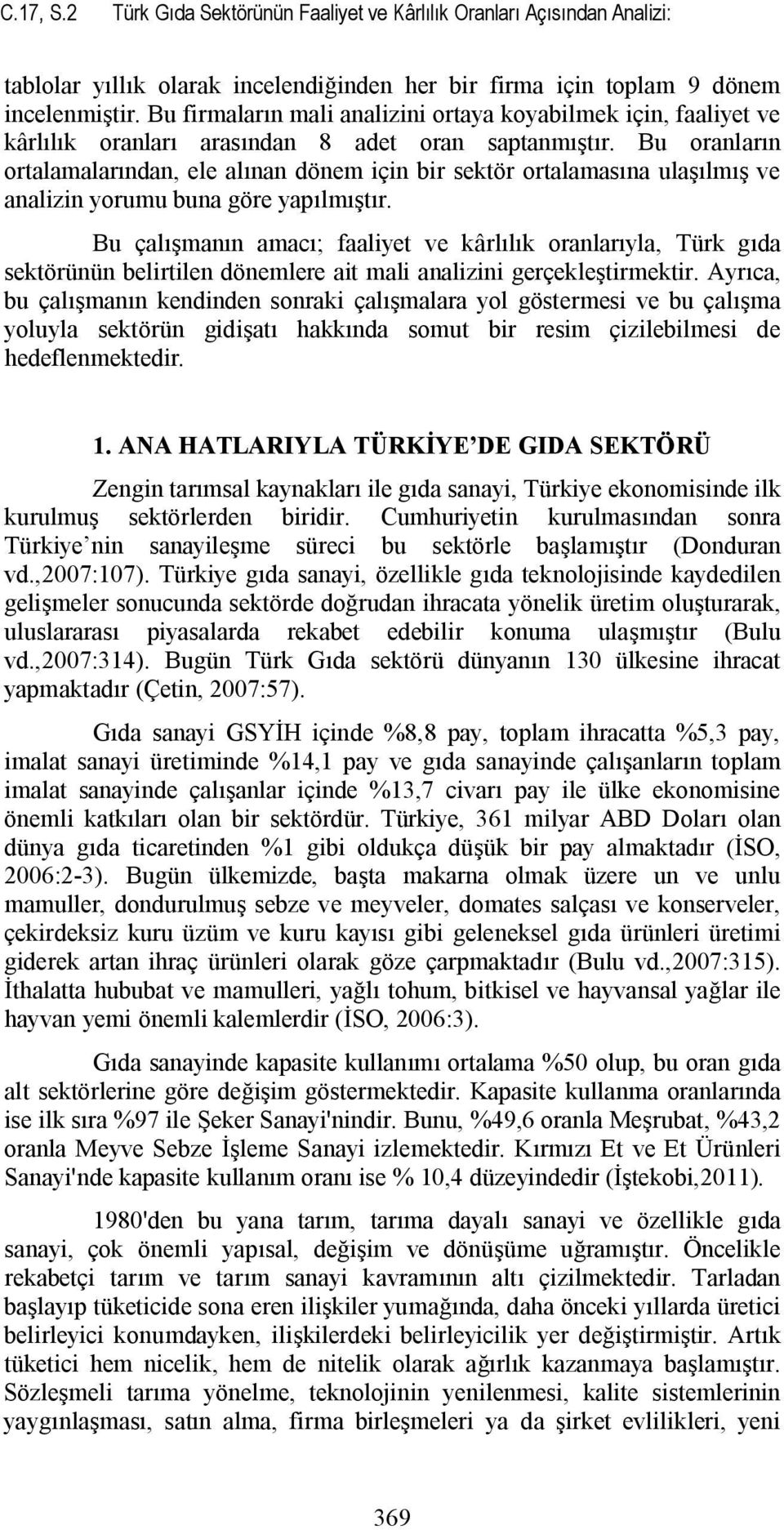 Bu oranların ortalamalarından, ele alınan dönem için bir sektör ortalamasına ulaşılmış ve analizin yorumu buna göre yapılmıştır.