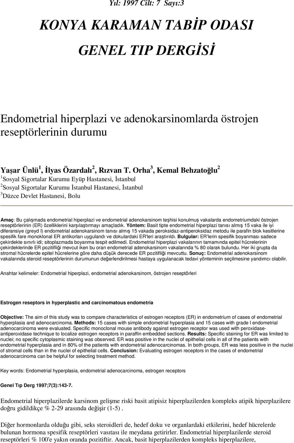 hiperplazi ve endometrial adenokarsinom tehisi konulmu vakalarda endometriumdaki östrojen reseptörlerinin (ER) özelliklerini karılatırmayı amaçladık.