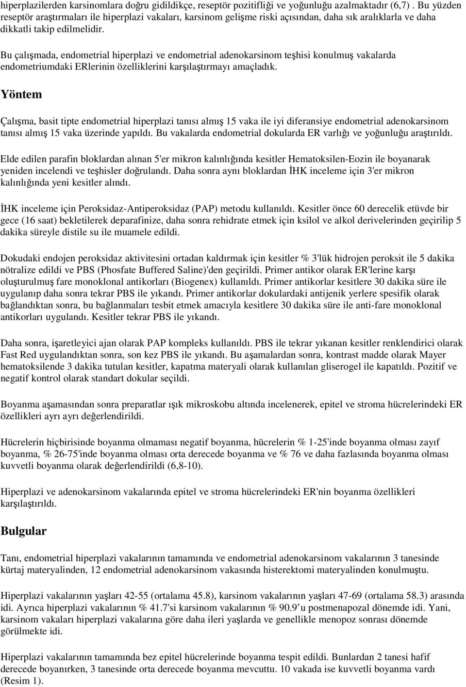 Bu çalımada, endometrial hiperplazi ve endometrial adenokarsinom tehisi konulmu vakalarda endometriumdaki ERlerinin özelliklerini karılatırmayı amaçladık.