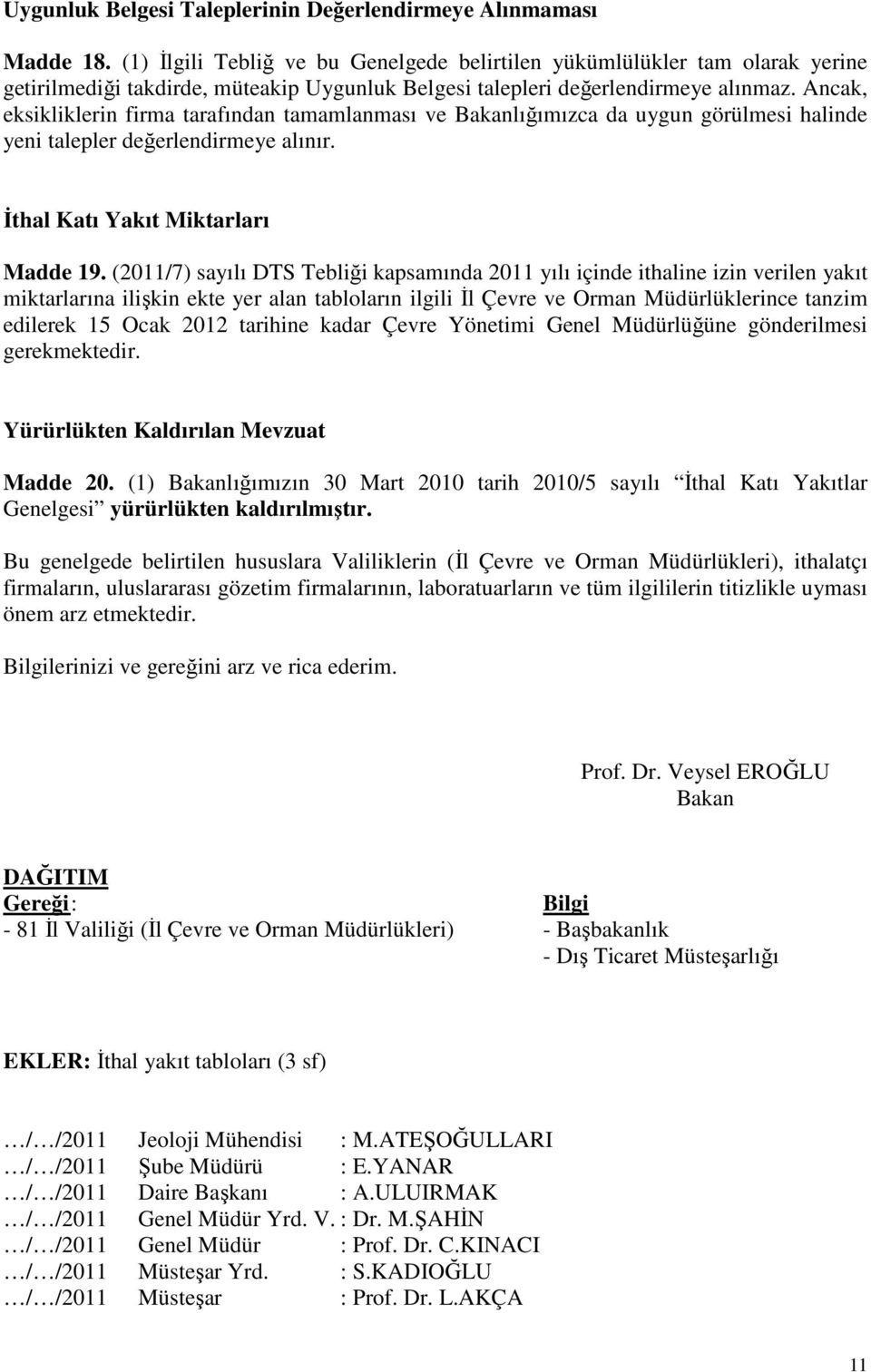 Ancak, eksikliklerin firma tarafından tamamlanması ve Bakanlığımızca da uygun görülmesi halinde yeni talepler değerlendirmeye alınır. İthal Katı Yakıt Miktarları Madde 19.