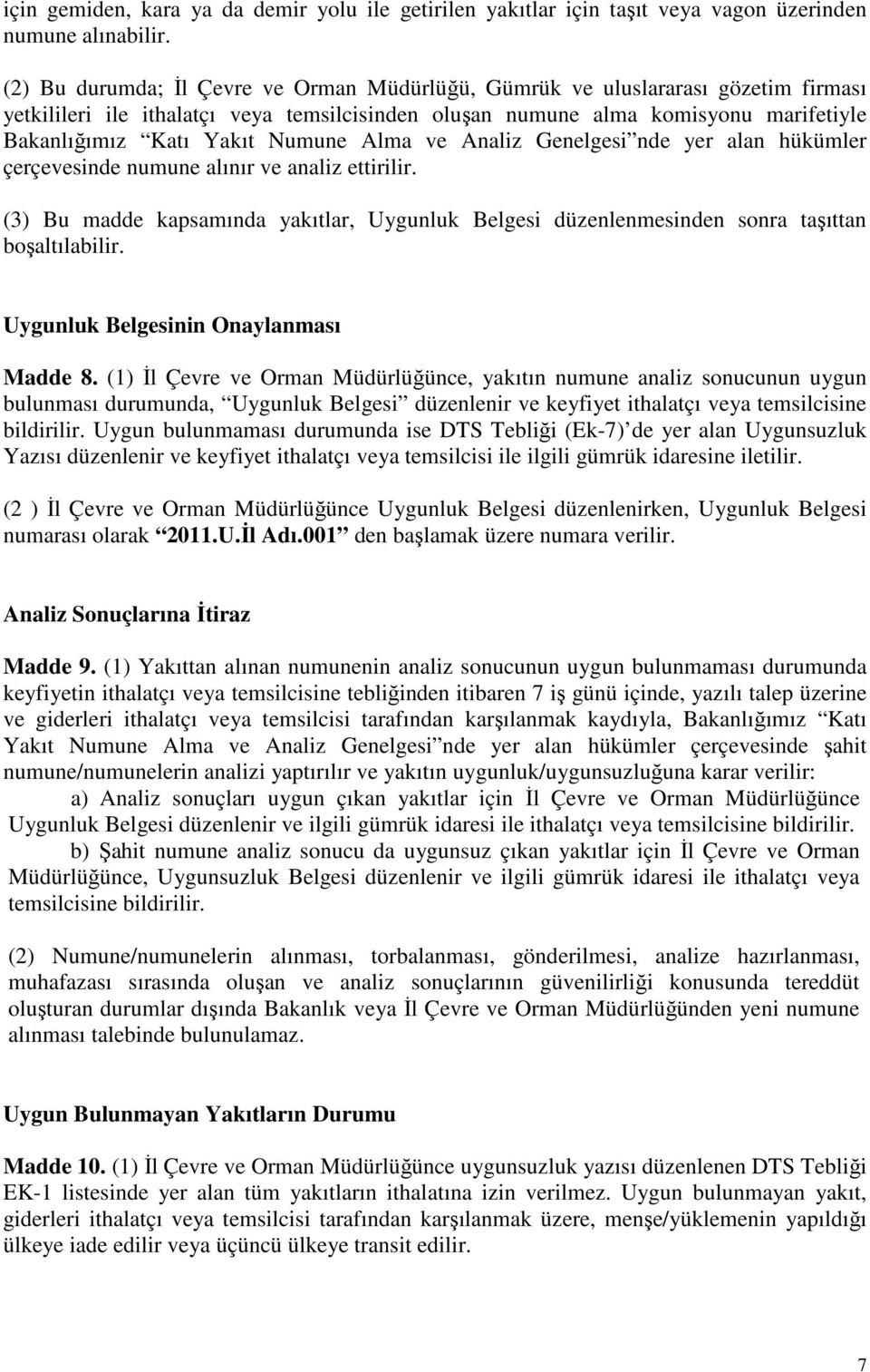 Numune Alma ve Analiz Genelgesi nde yer alan hükümler çerçevesinde numune alınır ve analiz ettirilir. (3) Bu madde kapsamında yakıtlar, Uygunluk Belgesi düzenlenmesinden sonra taşıttan boşaltılabilir.