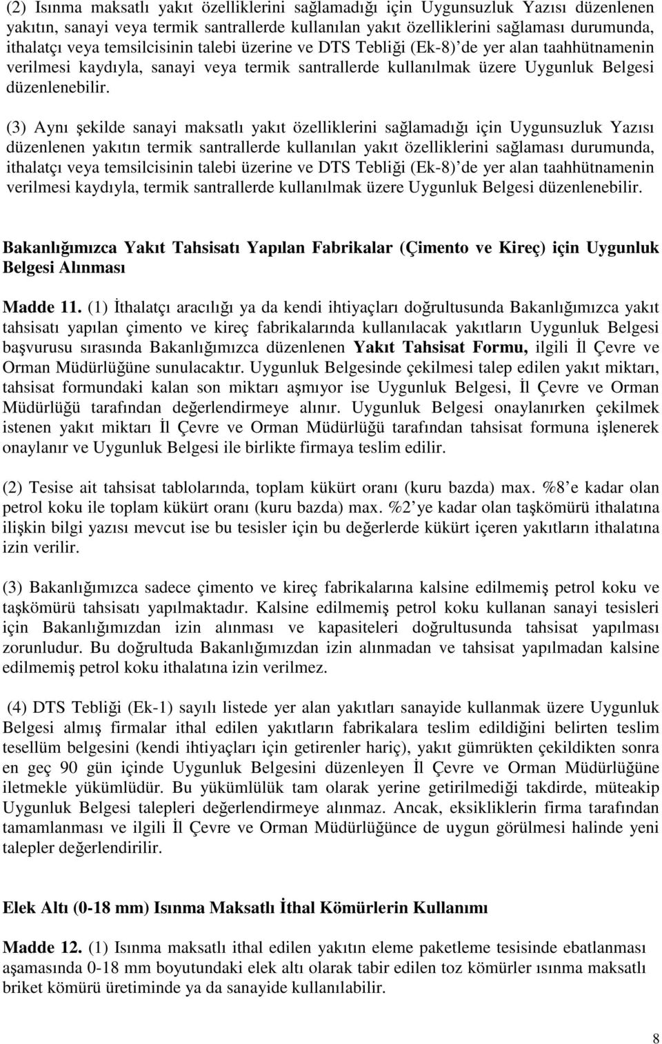 (3) Aynı şekilde sanayi maksatlı yakıt özelliklerini sağlamadığı için Uygunsuzluk Yazısı düzenlenen yakıtın termik santrallerde kullanılan yakıt özelliklerini sağlaması durumunda, ithalatçı veya