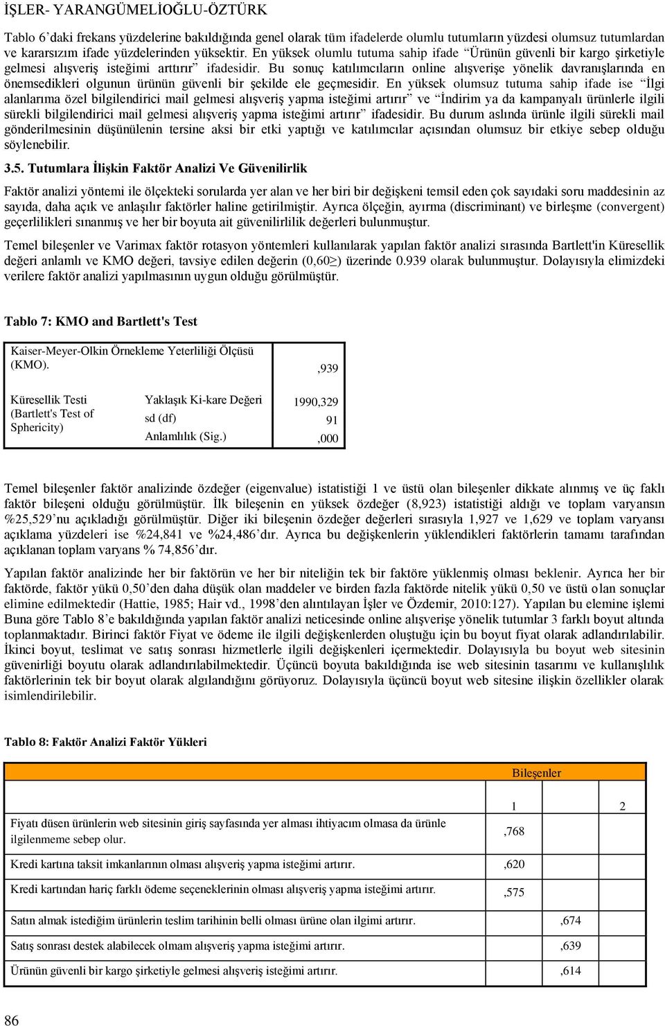 Bu sonuç katılımcıların online alışverişe yönelik davranışlarında en önemsedikleri olgunun ürünün güvenli bir şekilde ele geçmesidir.