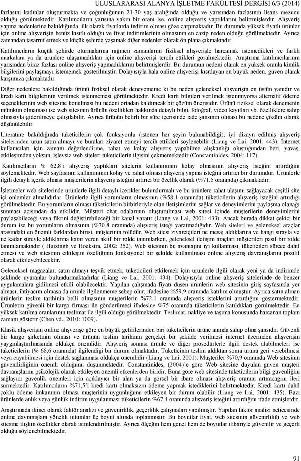 Bu durumda yüksek fiyatlı ürünler için online alışverişin henüz kısıtlı olduğu ve fiyat indirimlerinin olmasının en cazip neden olduğu görülmektedir.