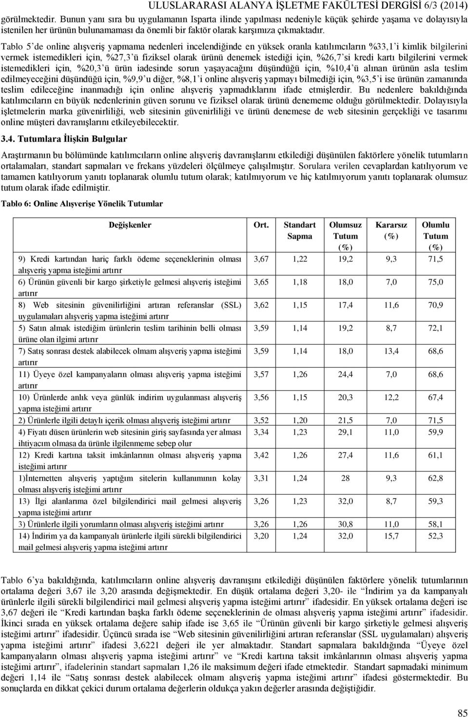 Tablo 5 de online alışveriş yapmama nedenleri incelendiğinde en yüksek oranla katılımcıların %33,1 i kimlik bilgilerini vermek istemedikleri için, %27,3 ü fiziksel olarak ürünü denemek istediği için,