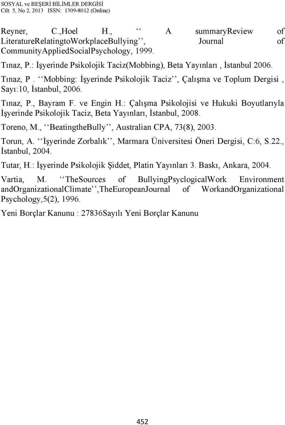 ve Engin H.: Çalışma Psikolojisi ve Hukuki Boyutlarıyla İşyerinde Psikolojik Taciz, Beta Yayınları, İstanbul, 2008. Toreno, M., BeatingtheBully, Australian CPA, 73(8), 2003. Torun, A.