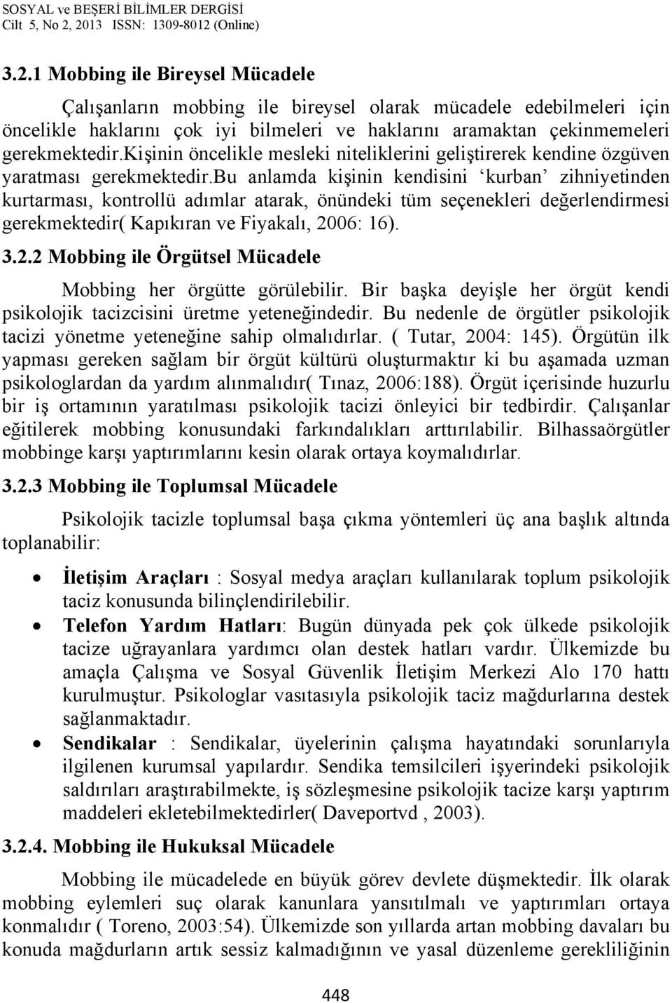 bu anlamda kişinin kendisini kurban zihniyetinden kurtarması, kontrollü adımlar atarak, önündeki tüm seçenekleri değerlendirmesi gerekmektedir( Kapıkıran ve Fiyakalı, 20