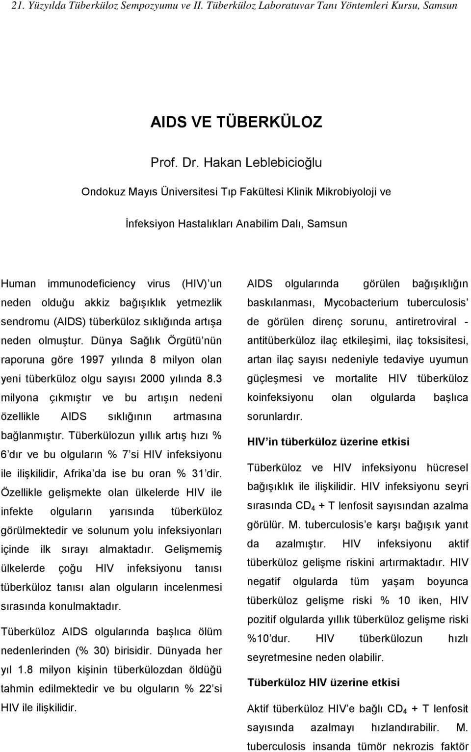 yetmezlik sendromu (AIDS) tüberküloz sıklığında artışa neden olmuştur. Dünya Sağlık Örgütü nün raporuna göre 1997 yılında 8 milyon olan yeni tüberküloz olgu sayısı 2000 yılında 8.