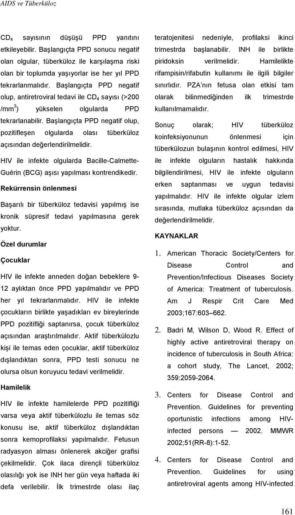 Başlangıçta PPD negatif olup, antiretroviral tedavi ile CD 4 sayısı (>200 /mm 3 ) yükselen olgularda PPD tekrarlanabilir.