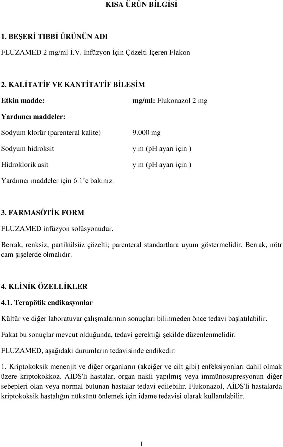 m (ph ayarı için ) Yardımcı maddeler için 6.1 e bakınız. 3. FARMASÖTİK FORM FLUZAMED infüzyon solüsyonudur. Berrak, renksiz, partikülsüz çözelti; parenteral standartlara uyum göstermelidir.