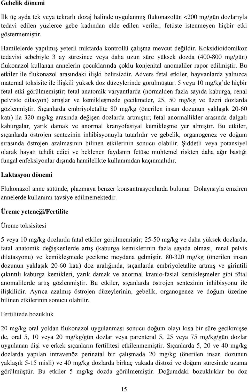 Koksidioidomikoz tedavisi sebebiyle 3 ay süresince veya daha uzun süre yüksek dozda (400-800 mg/gün) flukonazol kullanan annelerin çocuklarında çoklu konjenital anomaliler rapor edilmiştir.