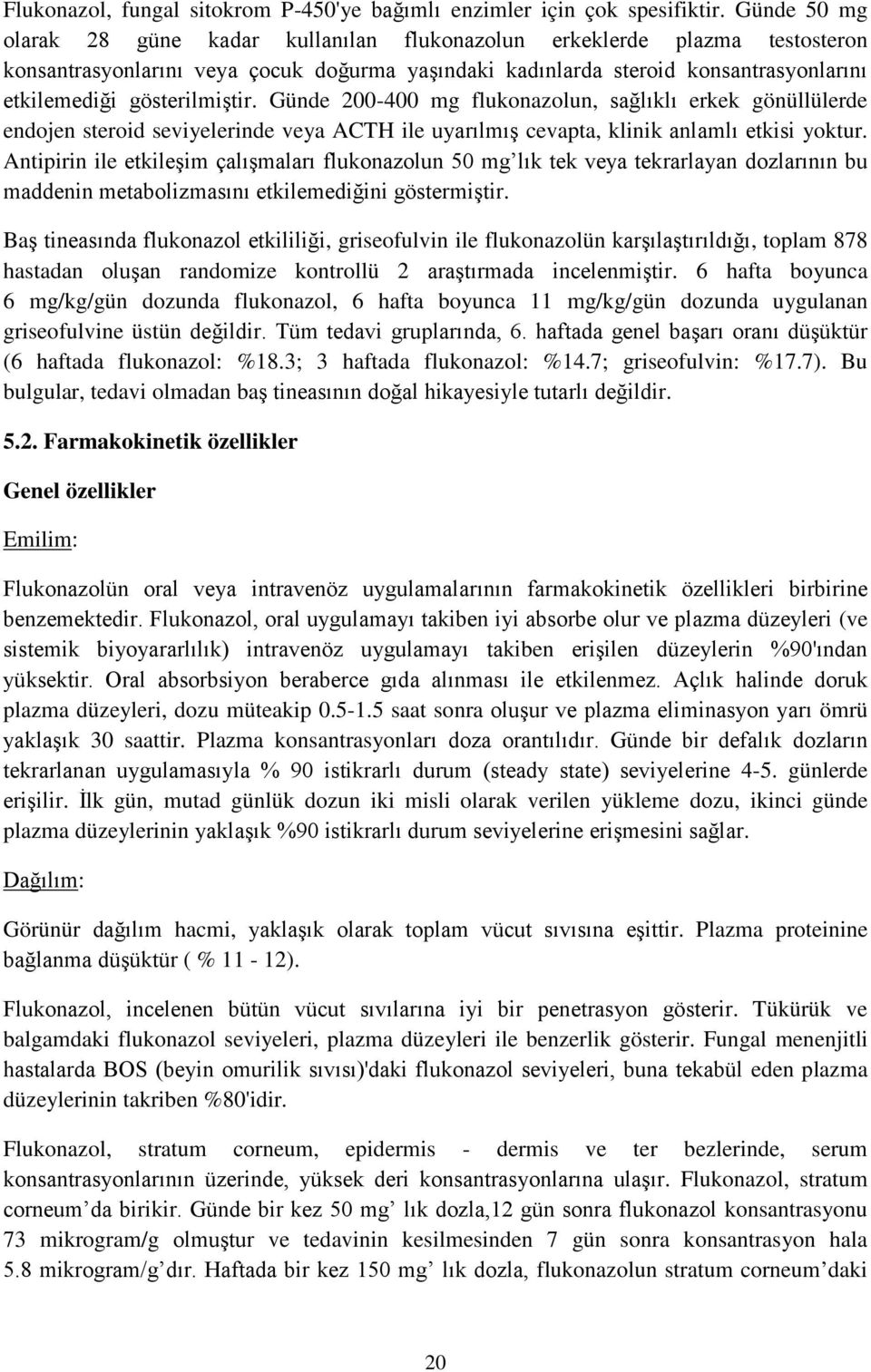 gösterilmiştir. Günde 200-400 mg flukonazolun, sağlıklı erkek gönüllülerde endojen steroid seviyelerinde veya ACTH ile uyarılmış cevapta, klinik anlamlı etkisi yoktur.