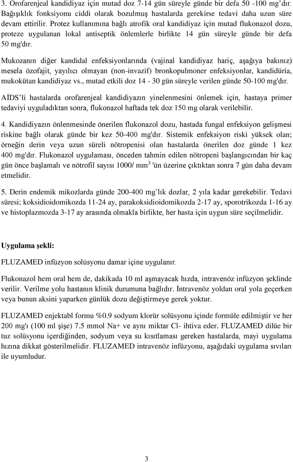 Mukozanın diğer kandidal enfeksiyonlarında (vajinal kandidiyaz hariç, aşağıya bakınız) mesela özofajit, yayılıcı olmayan (non-invazif) bronkopulmoner enfeksiyonlar, kandidüria, mukokütan kandidiyaz