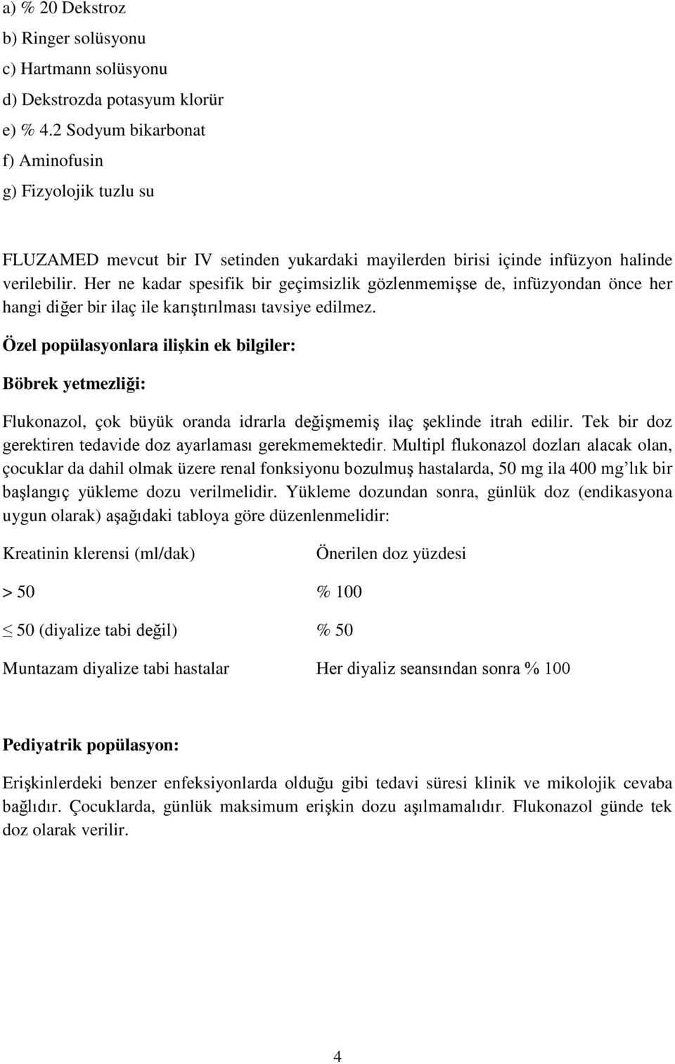 Her ne kadar spesifik bir geçimsizlik gözlenmemişse de, infüzyondan önce her hangi diğer bir ilaç ile karıştırılması tavsiye edilmez.