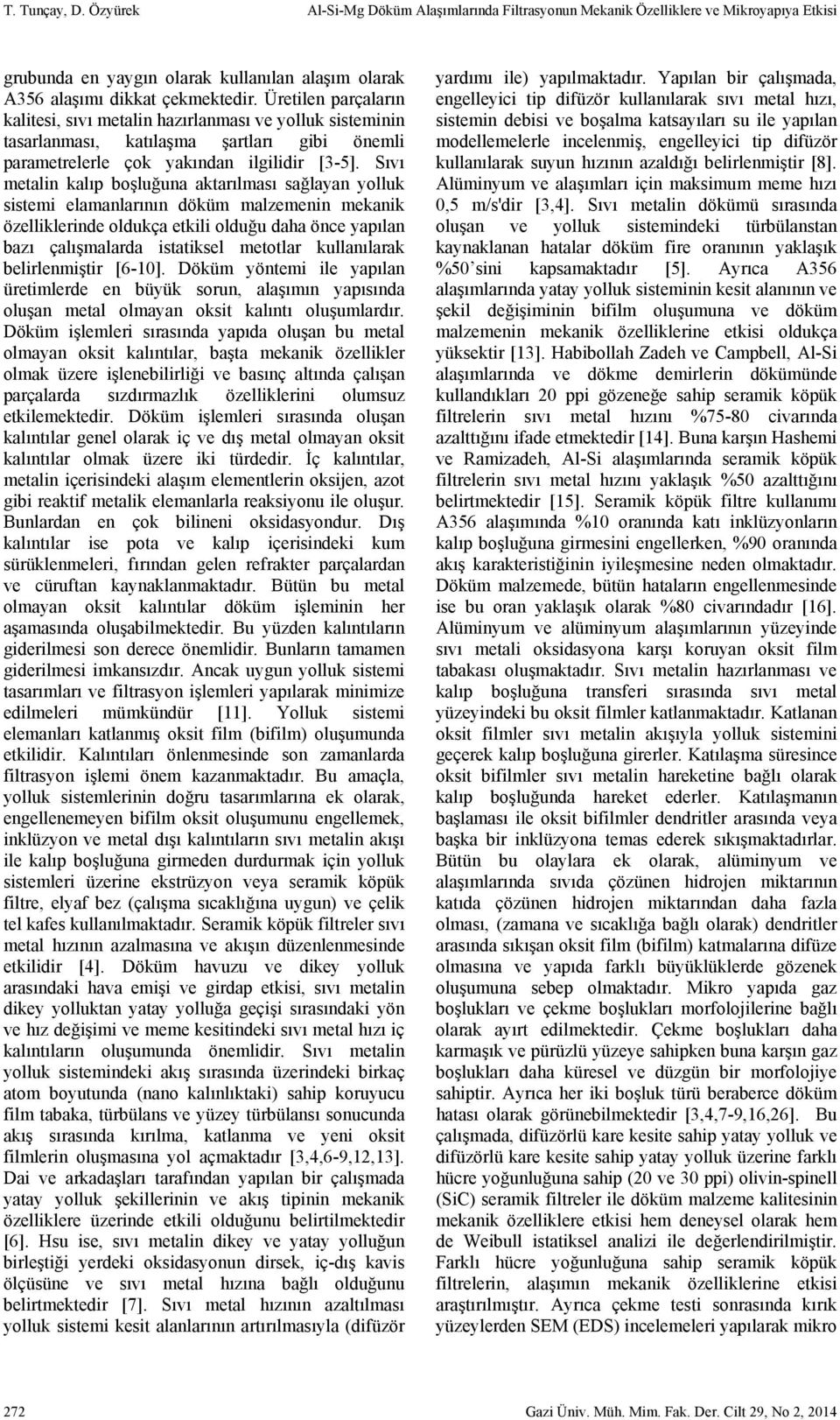 Sıvı metalin kalıp boşluğuna aktarılması sağlayan yolluk sistemi elamanlarının döküm malzemenin mekanik özelliklerinde oldukça etkili olduğu daha önce yapılan bazı çalışmalarda istatiksel metotlar