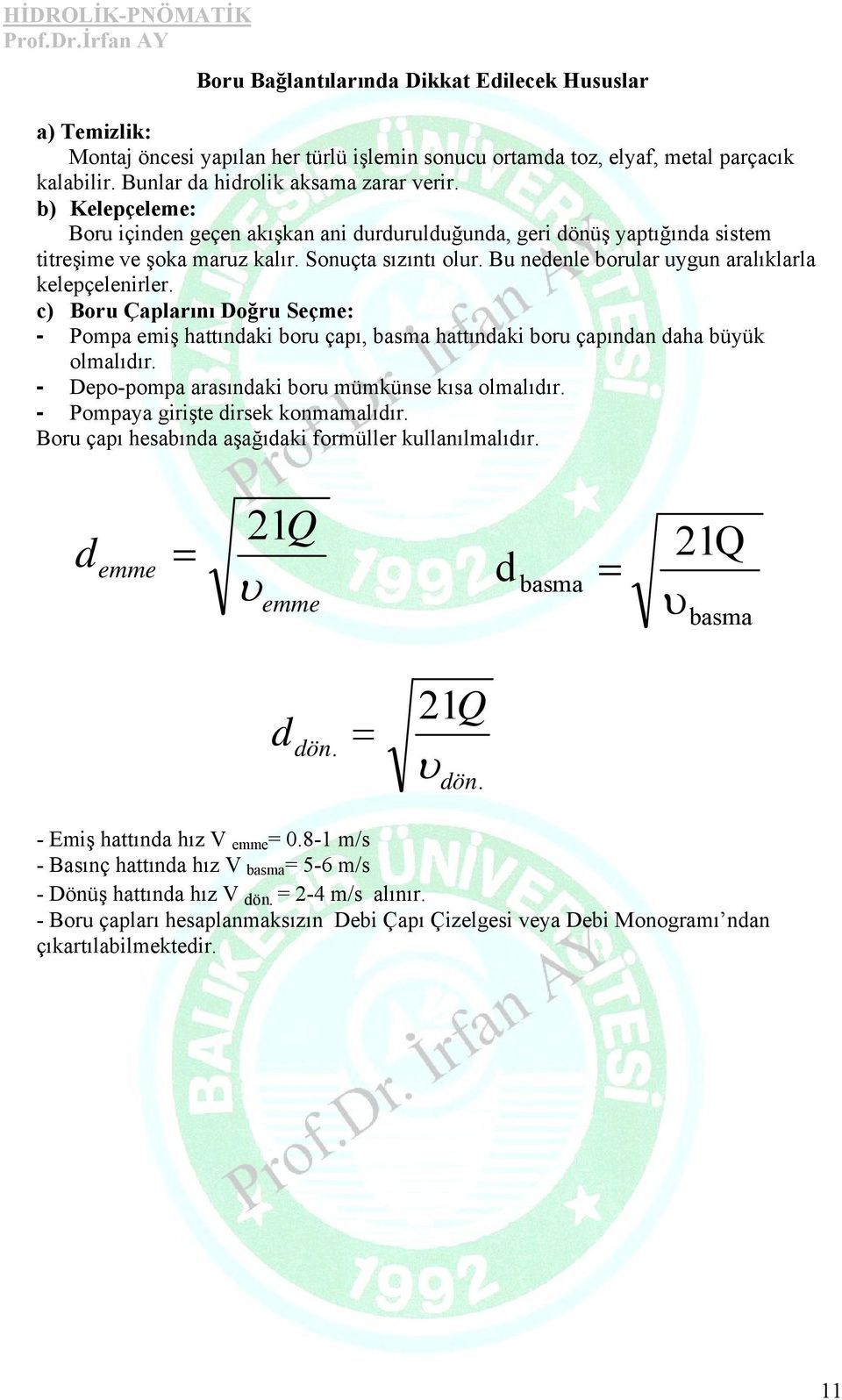 c) Boru Çaplarını Doğru Seçme: - Pompa emiş hattındaki boru çapı, basma hattındaki boru çapından daha büyük olmalıdır. - Depo-pompa arasındaki boru mümkünse kısa olmalıdır.