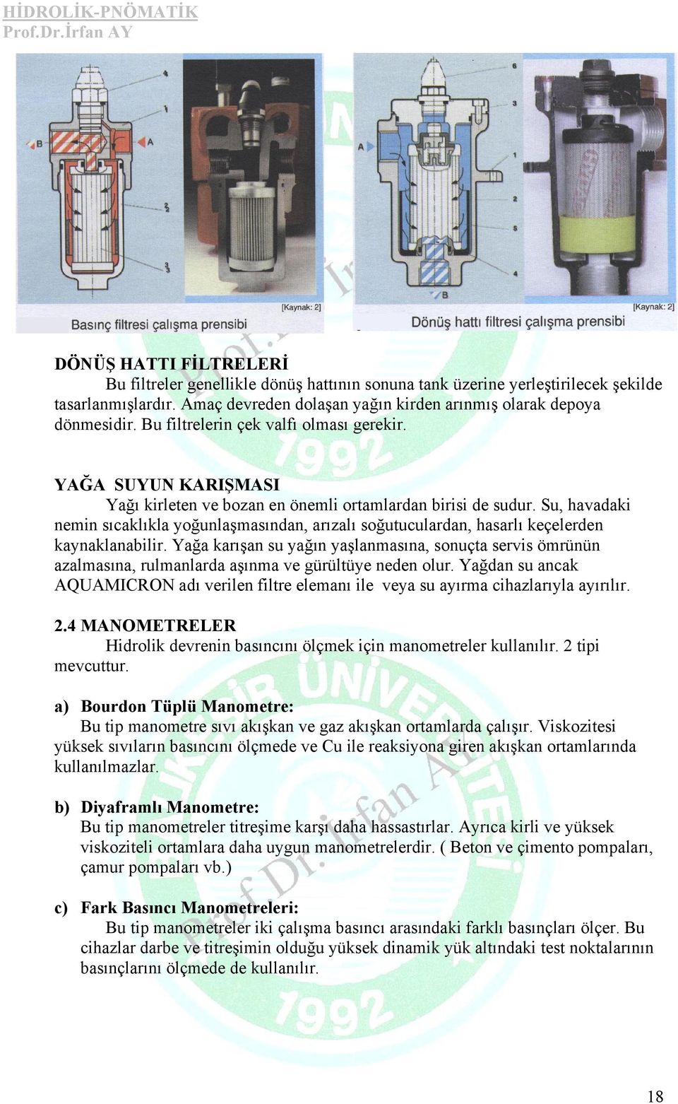 Su, havadaki nemin sıcaklıkla yoğunlaşmasından, arızalı soğutuculardan, hasarlı keçelerden kaynaklanabilir.