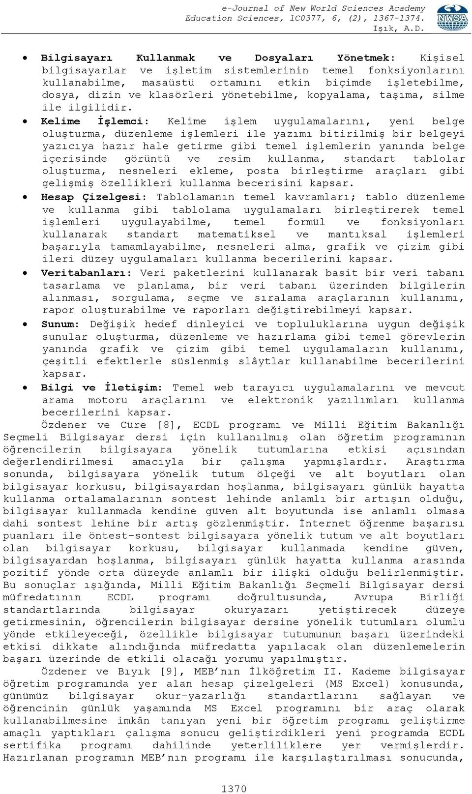 Kelime İşlemci: Kelime işlem uygulamalarını, yeni belge oluşturma, düzenleme işlemleri ile yazımı bitirilmiş bir belgeyi yazıcıya hazır hale getirme gibi temel işlemlerin yanında belge içerisinde