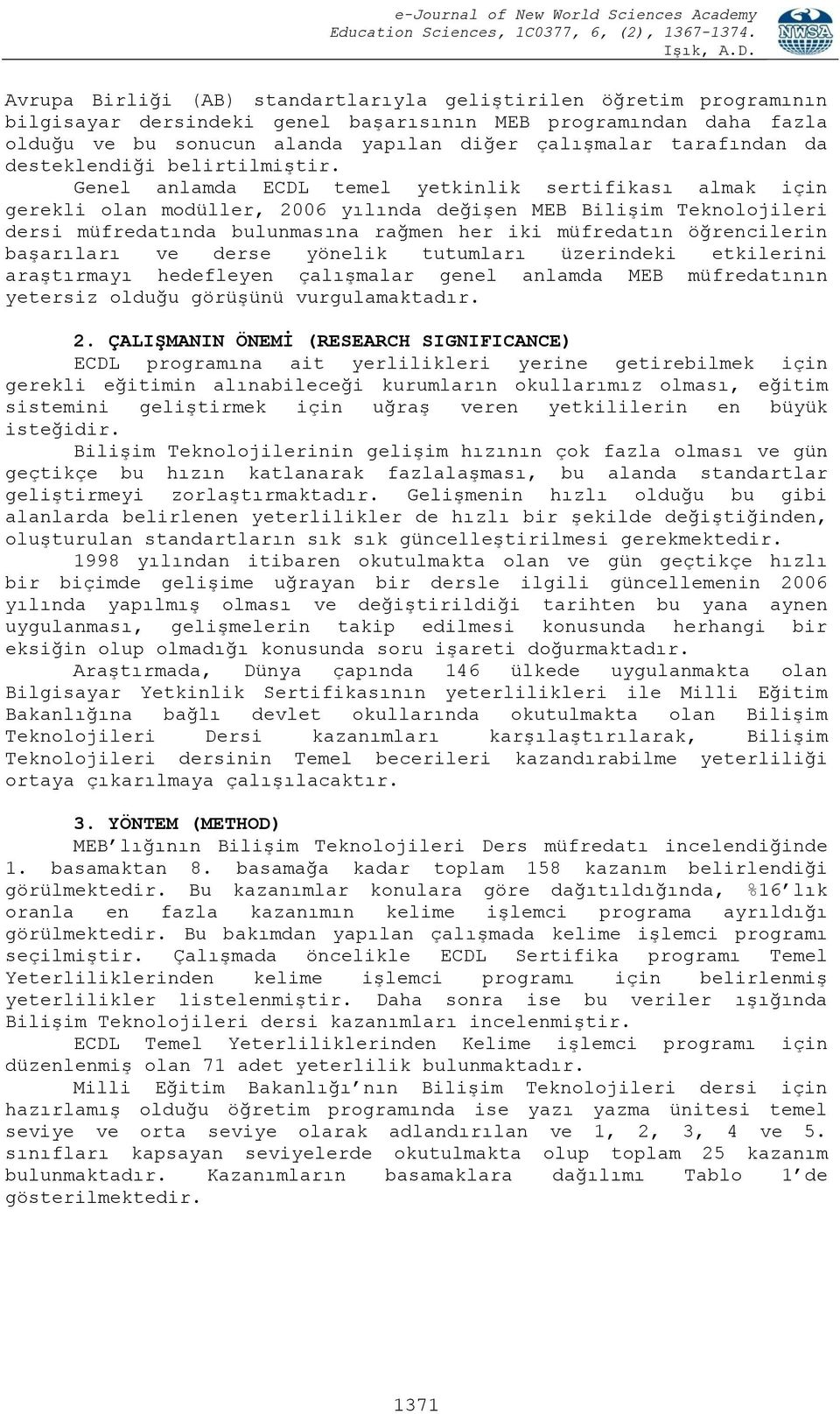 Genel anlamda ECDL temel yetkinlik sertifikası almak için gerekli olan modüller, 2006 yılında değişen MEB Bilişim Teknolojileri dersi müfredatında bulunmasına rağmen her iki müfredatın öğrencilerin