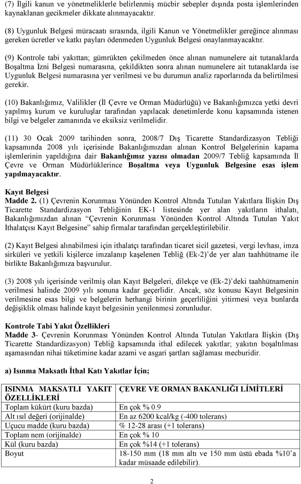 (9) Kontrole tabi yakıttan; gümrükten çekilmeden önce alınan numunelere ait tutanaklarda Boşaltma İzni Belgesi numarasına, çekildikten sonra alınan numunelere ait tutanaklarda ise Uygunluk Belgesi