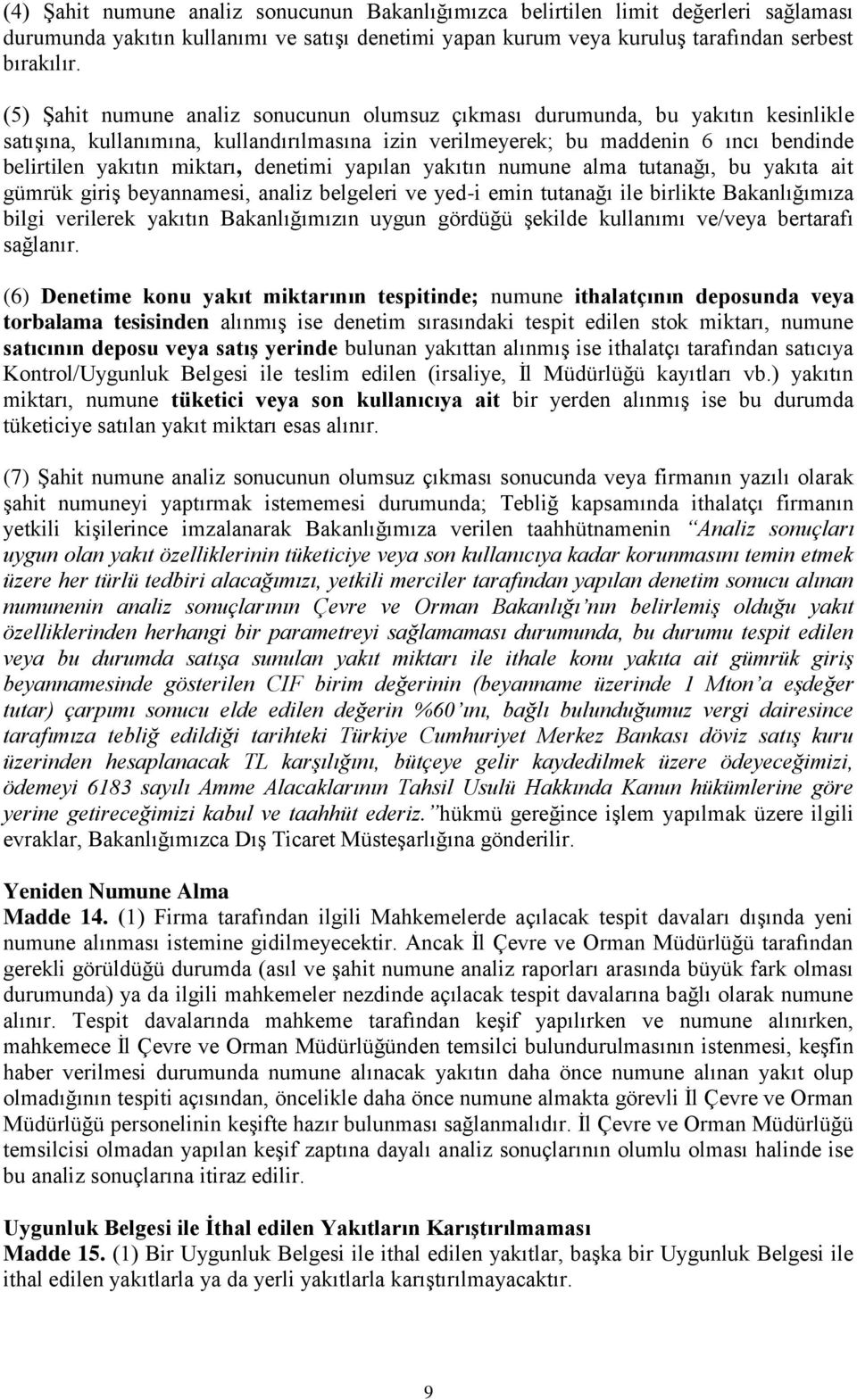 denetimi yapılan yakıtın numune alma tutanağı, bu yakıta ait gümrük giriş beyannamesi, analiz belgeleri ve yed-i emin tutanağı ile birlikte Bakanlığımıza bilgi verilerek yakıtın Bakanlığımızın uygun