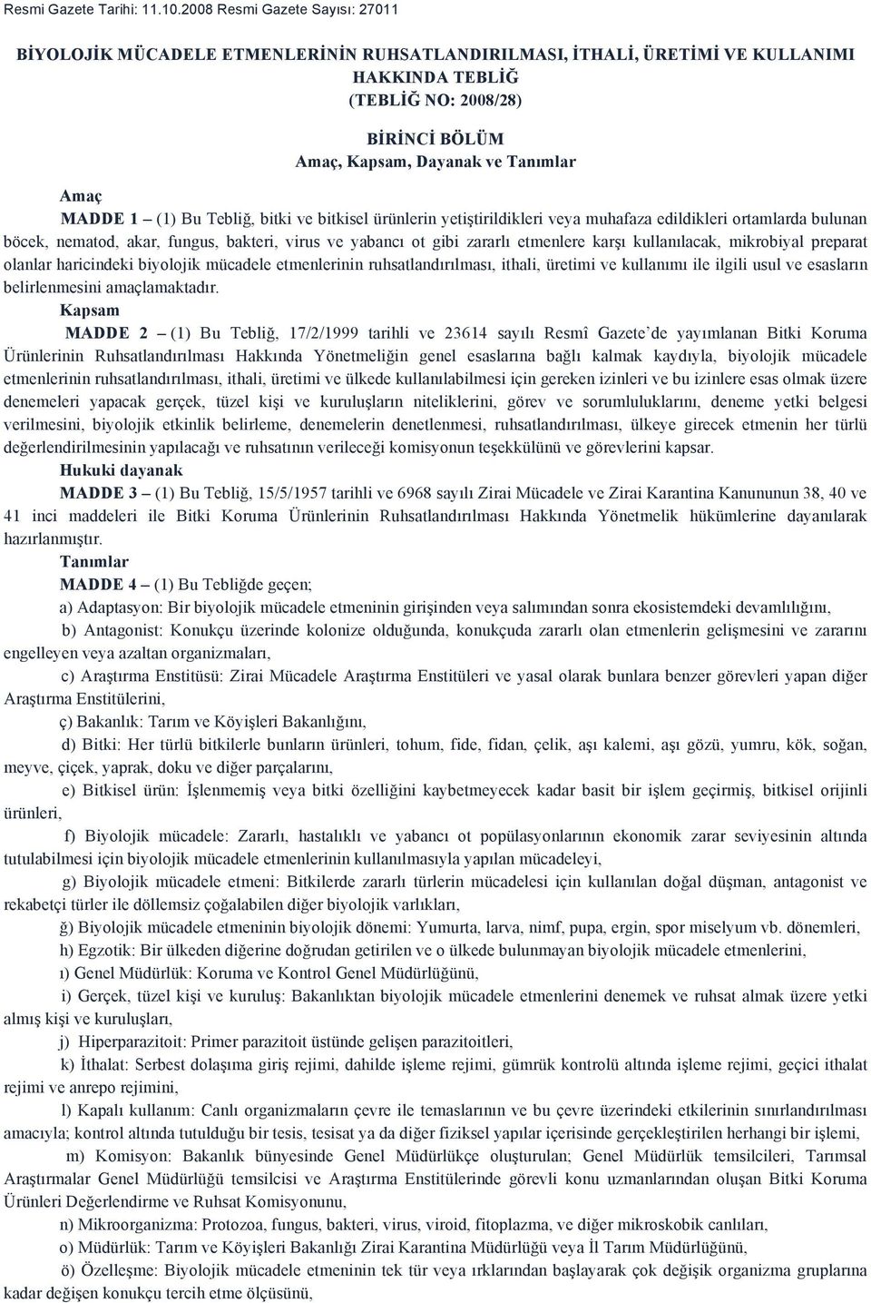 Amaç MADDE 1 (1) Bu Tebliğ, bitki ve bitkisel ürünlerin yetiştirildikleri veya muhafaza edildikleri ortamlarda bulunan böcek, nematod, akar, fungus, bakteri, virus ve yabancı ot gibi zararlı