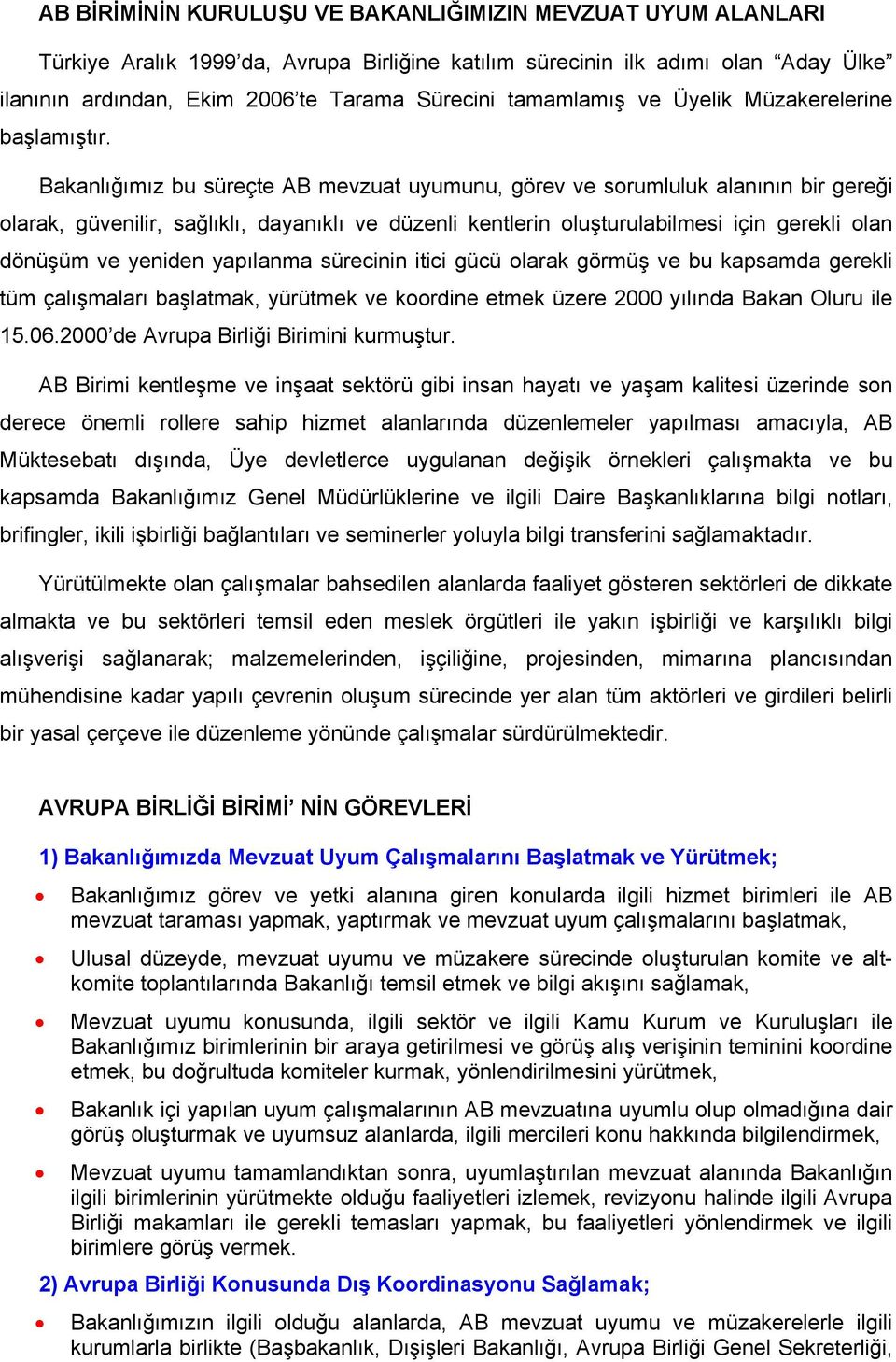 Bakanlığımız bu süreçte AB mevzuat uyumunu, görev ve sorumluluk alanının bir gereği olarak, güvenilir, sağlıklı, dayanıklı ve düzenli kentlerin oluşturulabilmesi için gerekli olan dönüşüm ve yeniden