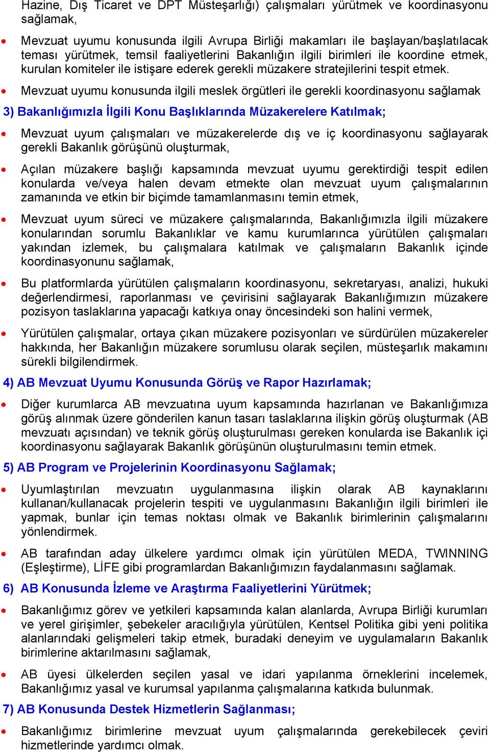 Mevzuat uyumu konusunda ilgili meslek örgütleri ile gerekli koordinasyonu sağlamak 3) Bakanlığımızla İlgili Konu Başlıklarında Müzakerelere Katılmak; Mevzuat uyum çalışmaları ve müzakerelerde dış ve