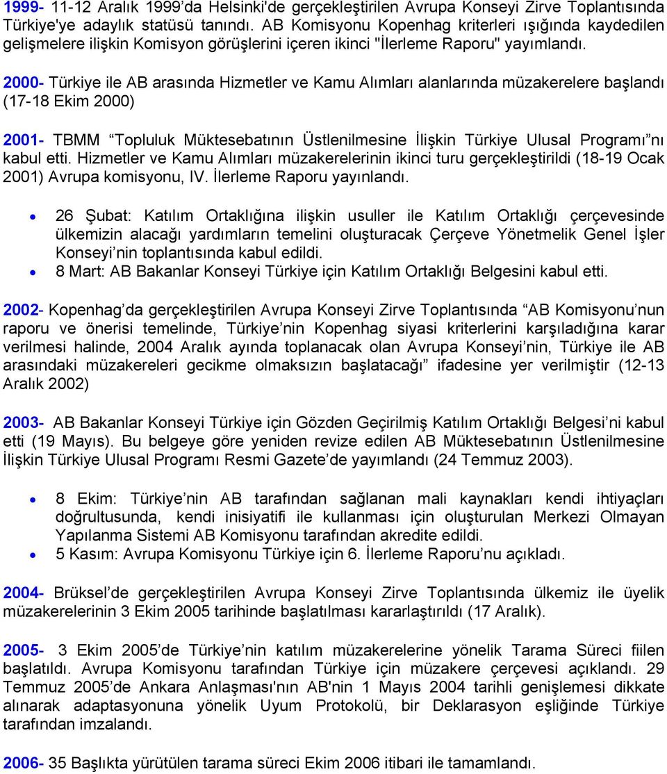 2000- Türkiye ile AB arasında Hizmetler ve Kamu Alımları alanlarında müzakerelere başlandı (17-18 Ekim 2000) 2001- TBMM Topluluk Müktesebatının Üstlenilmesine İlişkin Türkiye Ulusal Programı nı kabul