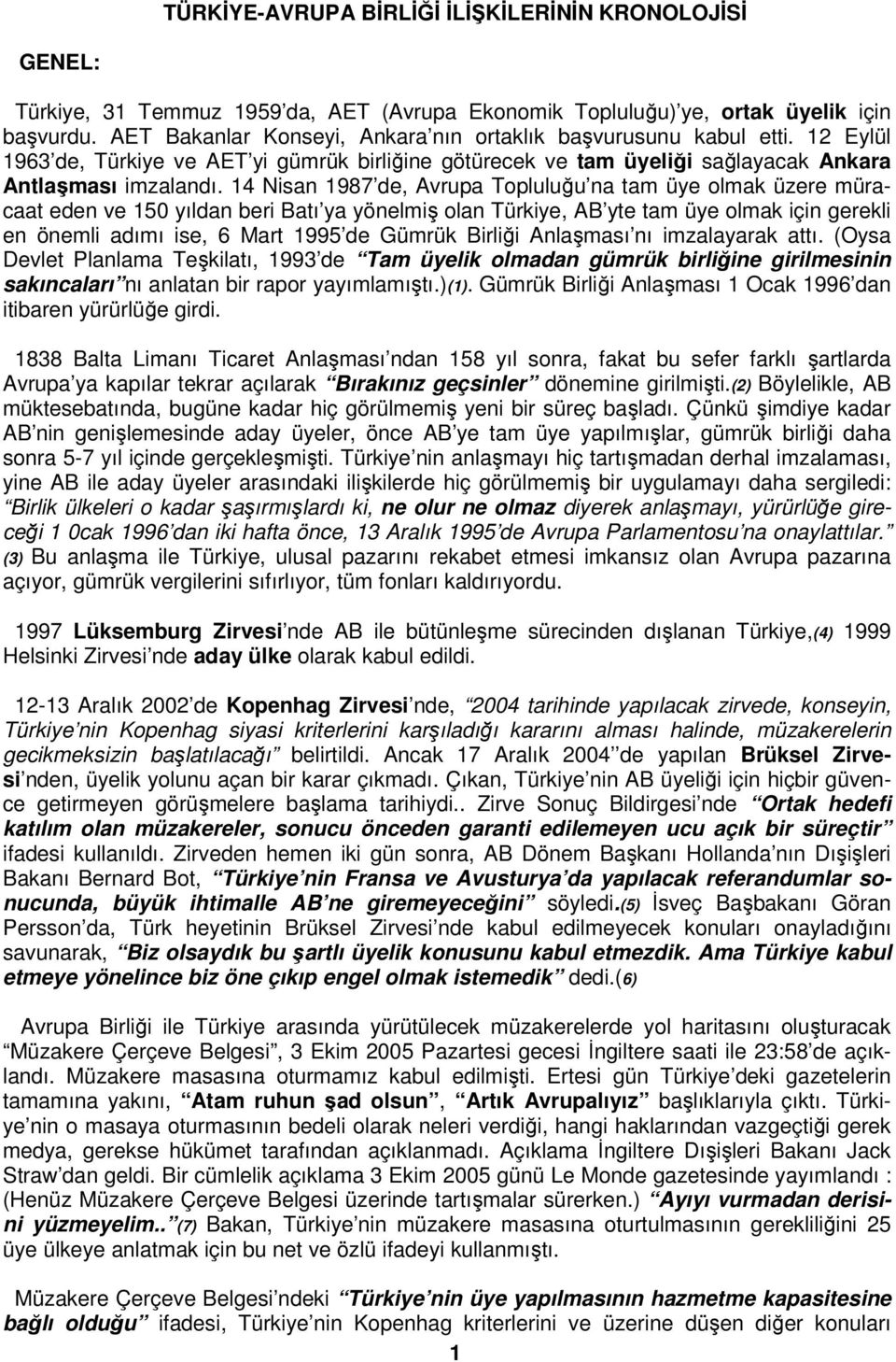 14 Nisan 1987 de, Avrupa Topluluğu na tam üye olmak üzere müracaat eden ve 150 yıldan beri Batı ya yönelmiş olan Türkiye, AB yte tam üye olmak için gerekli en önemli adımı ise, 6 Mart 1995 de Gümrük