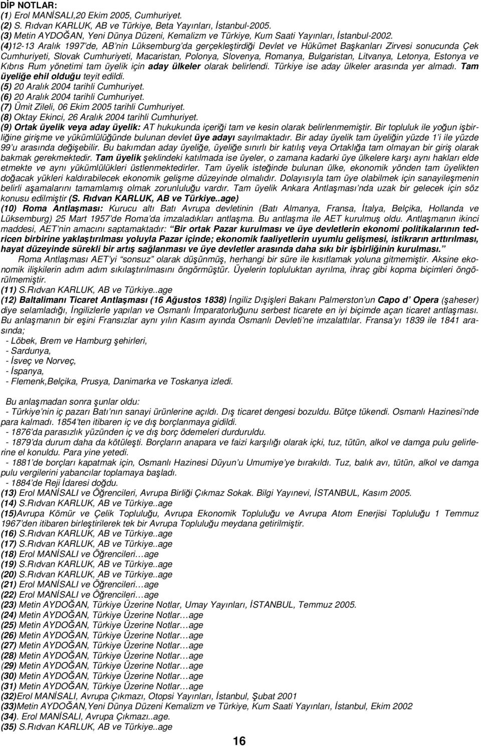 (4)12-13 Aralık 1997 de, AB nin Lüksemburg da gerçekleştirdiği Devlet ve Hükümet Başkanları Zirvesi sonucunda Çek Cumhuriyeti, Slovak Cumhuriyeti, Macaristan, Polonya, Slovenya, Romanya, Bulgaristan,