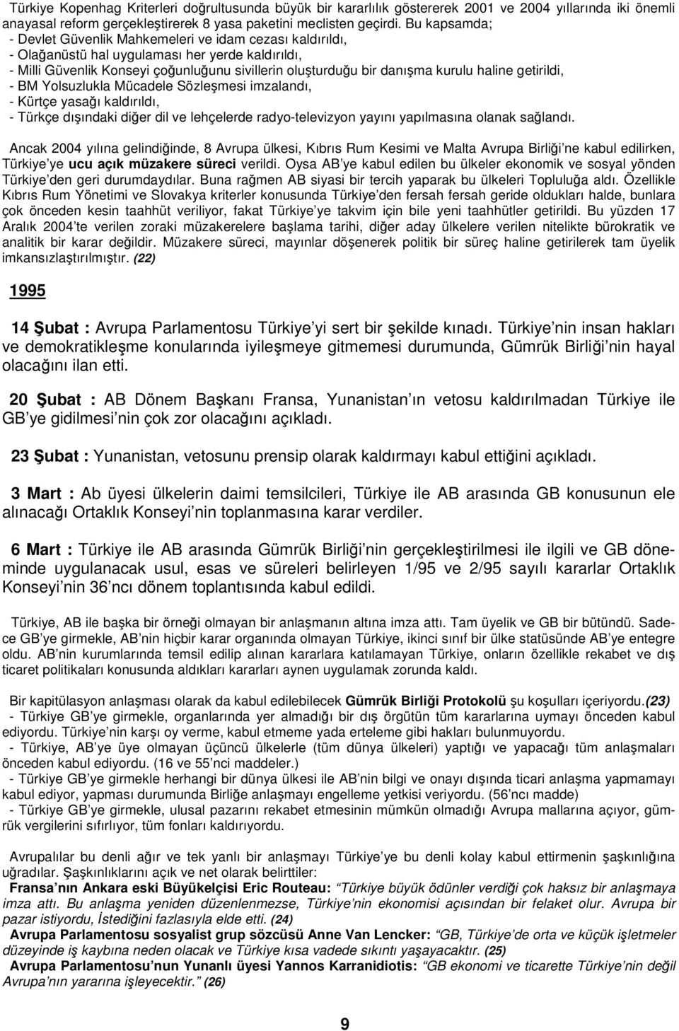 haline getirildi, - BM Yolsuzlukla Mücadele Sözleşmesi imzalandı, - Kürtçe yasağı kaldırıldı, - Türkçe dışındaki diğer dil ve lehçelerde radyo-televizyon yayını yapılmasına olanak sağlandı.