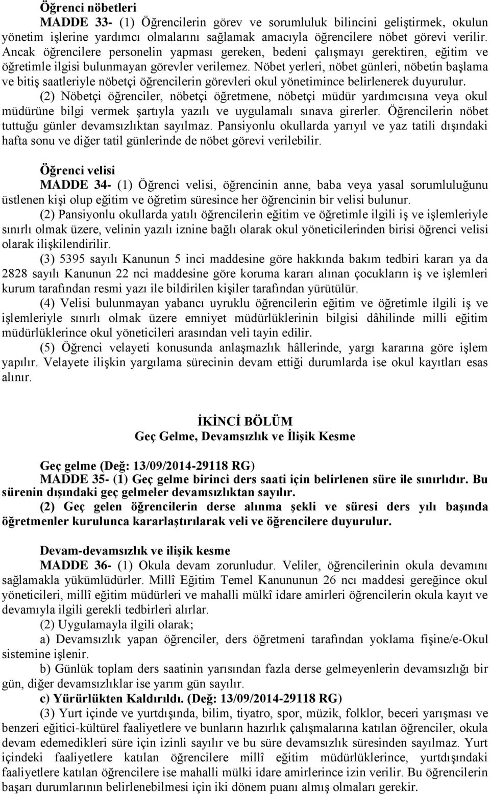 Nöbet yerleri, nöbet günleri, nöbetin başlama ve bitiş saatleriyle nöbetçi öğrencilerin görevleri okul yönetimince belirlenerek duyurulur.