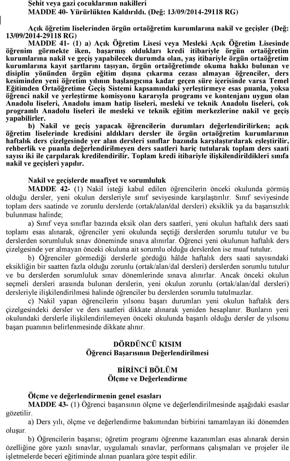 Lisesinde öğrenim görmekte iken, başarmış oldukları kredi itibariyle örgün ortaöğretim kurumlarına nakil ve geçiş yapabilecek durumda olan, yaş itibariyle örgün ortaöğretim kurumlarına kayıt