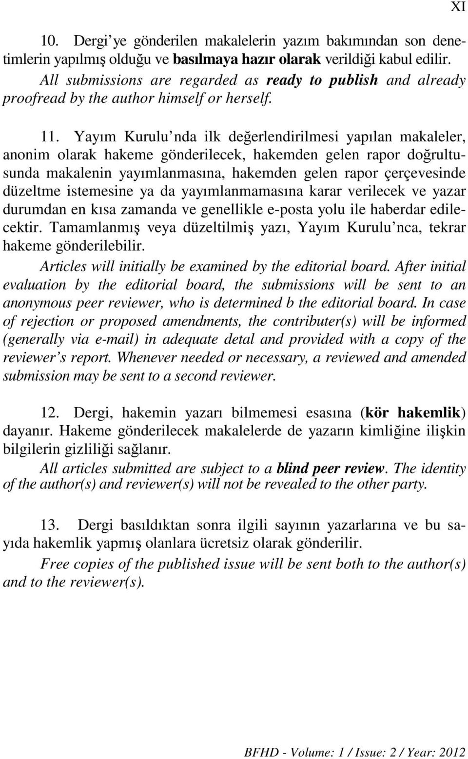 Yayım Kurulu nda ilk değerlendirilmesi yapılan makaleler, anonim olarak hakeme gönderilecek, hakemden gelen rapor doğrultusunda makalenin yayımlanmasına, hakemden gelen rapor çerçevesinde düzeltme