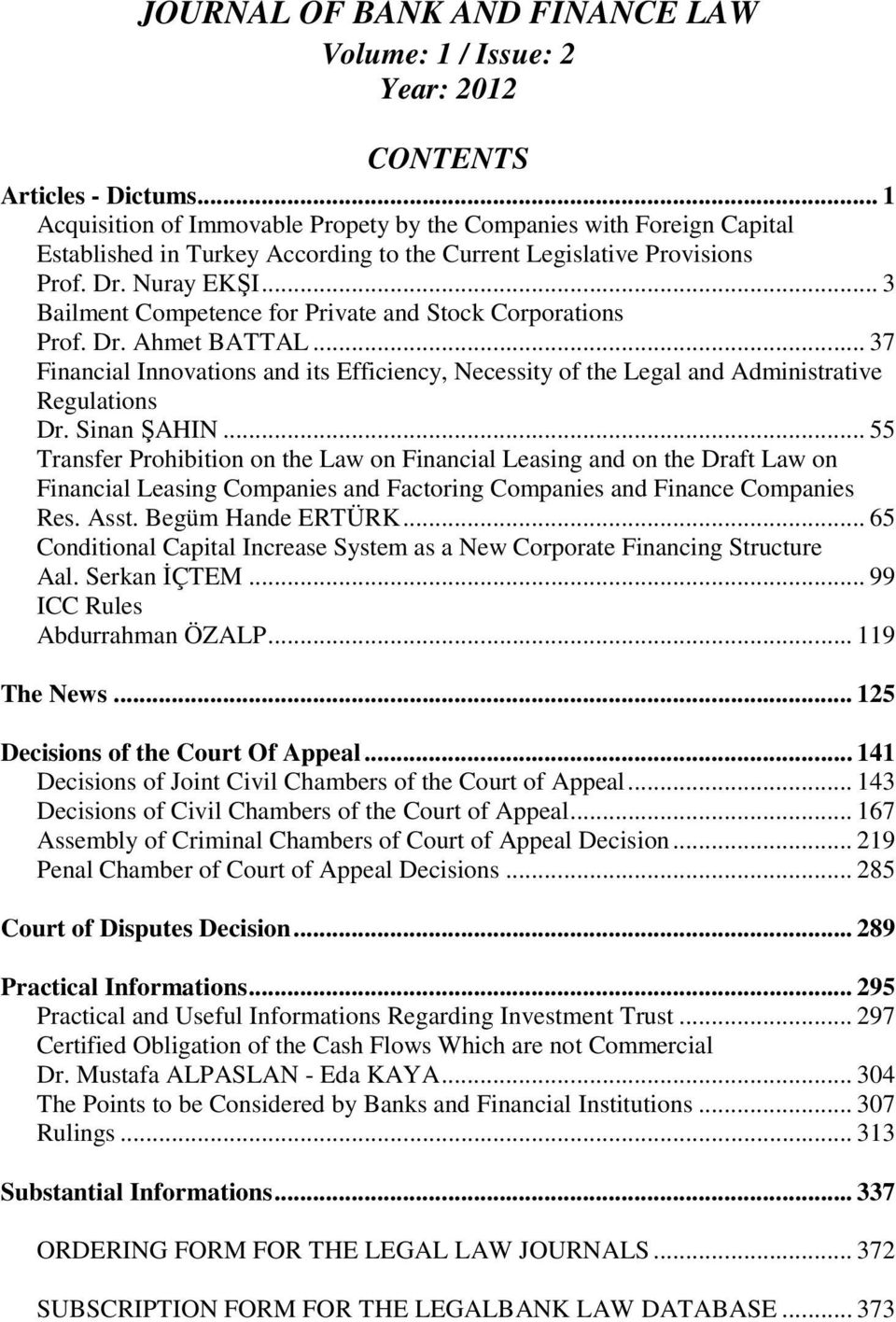 .. 3 Bailment Competence for Private and Stock Corporations Prof. Dr. Ahmet BATTAL... 37 Financial Innovations and its Efficiency, Necessity of the Legal and Administrative Regulations Dr.