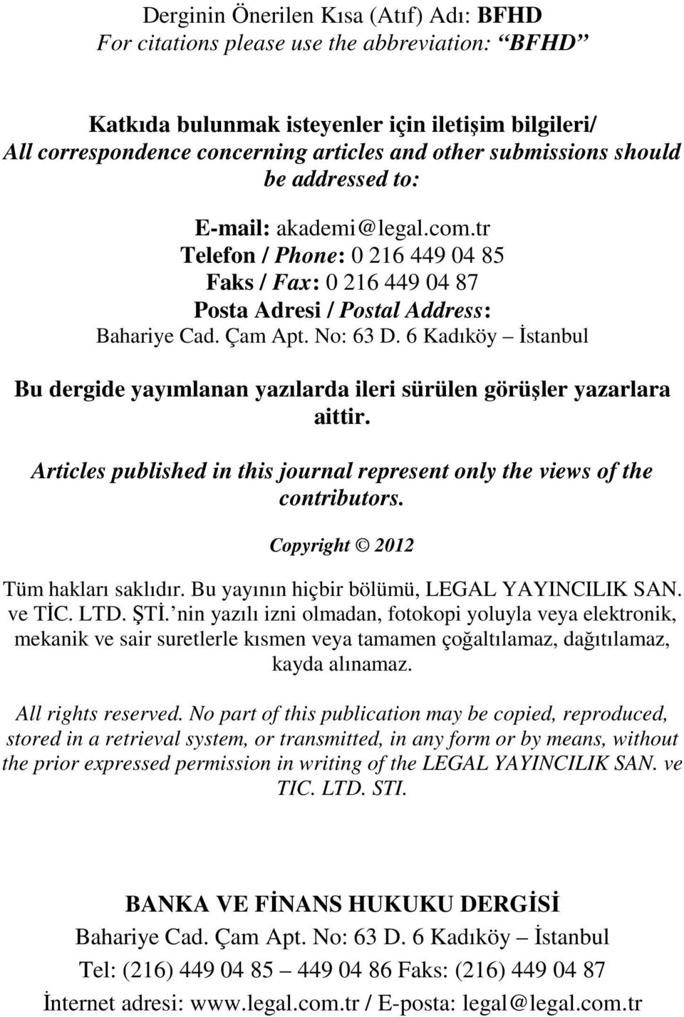 6 Kadıköy İstanbul Bu dergide yayımlanan yazılarda ileri sürülen görüşler yazarlara aittir. Articles published in this journal represent only the views of the contributors.