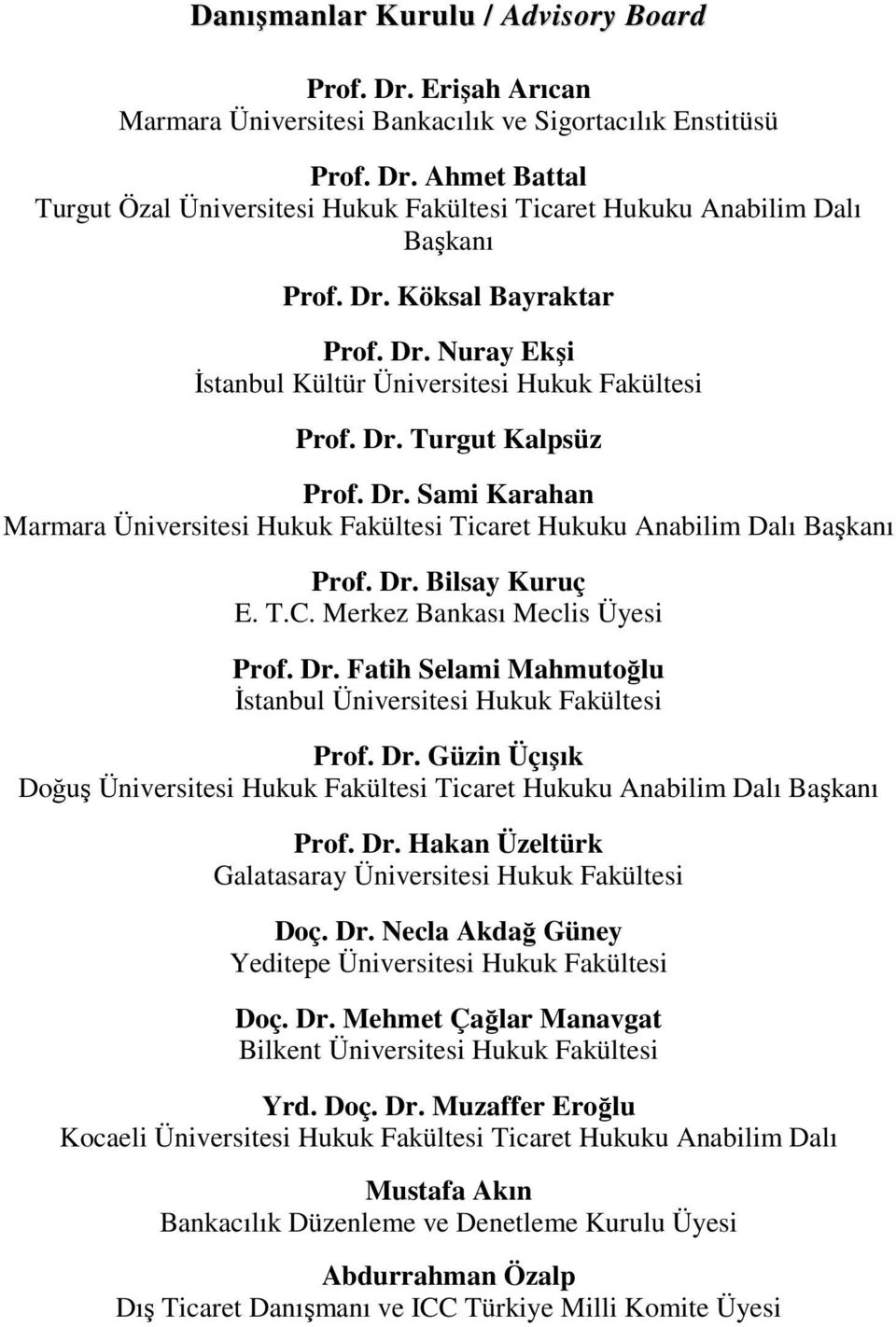 Dr. Bilsay Kuruç E. T.C. Merkez Bankası Meclis Üyesi Prof. Dr. Fatih Selami Mahmutoğlu İstanbul Üniversitesi Hukuk Fakültesi Prof. Dr. Güzin Üçışık Doğuş Üniversitesi Hukuk Fakültesi Ticaret Hukuku Anabilim Dalı Başkanı Prof.