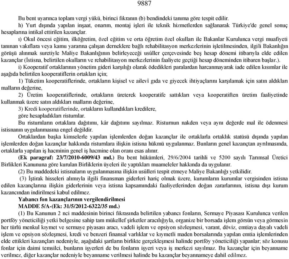 ı) Okul öncesi eğitim, ilköğretim, özel eğitim ve orta öğretim özel okulları ile Bakanlar Kurulunca vergi muafiyeti tanınan vakıflara veya kamu yararına çalışan derneklere bağlı rehabilitasyon